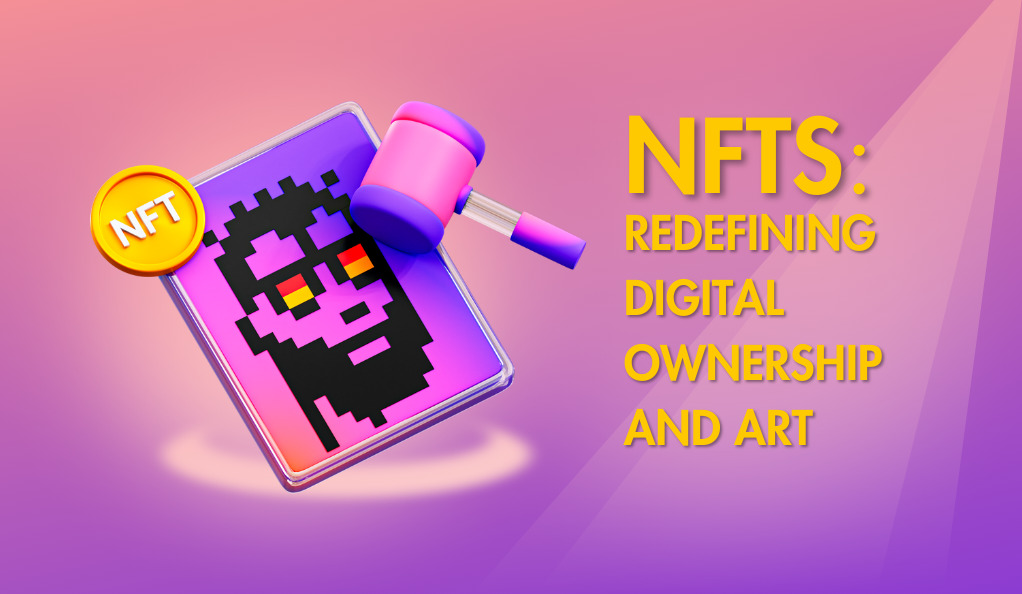 NFTs: Redefining Digital Ownership and Art